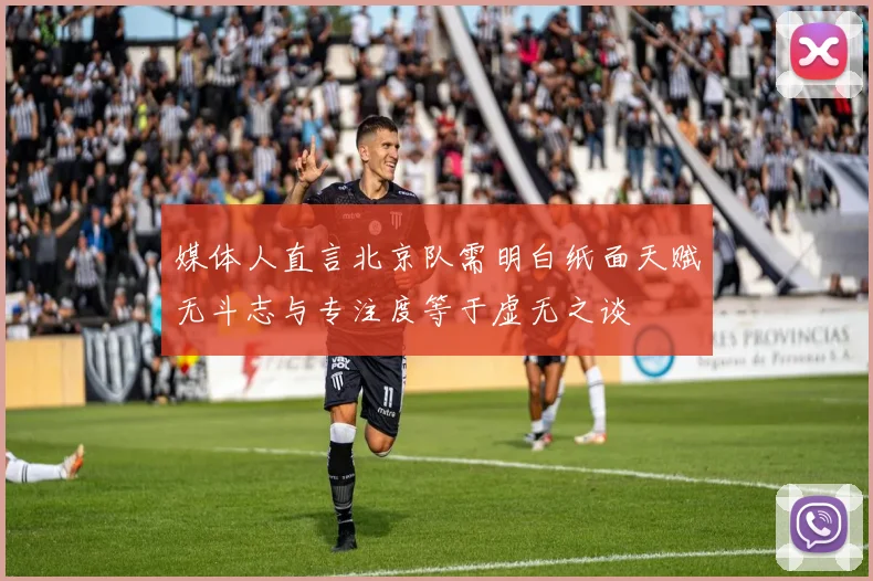 媒体人直言北京队需明白纸面天赋无斗志与专注度等于虚无之谈